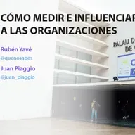 Cómo medir e influenciar a las organizaciones - Rubén Yavé y Juan Piaggio