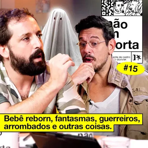 #15: BEBÊ REBORN, FANTASMAS, GUERREIROS, ARROMBADOS E OUTRAS COISAS