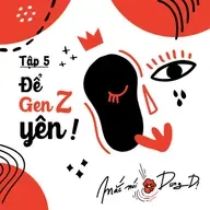 S3, EP5: ĐỂ GEN Z YÊN!