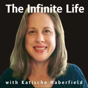 The Infinite Life with Katische Haberfield