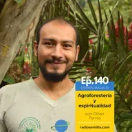 140: Agroforestería y espiritualidad, con Oliver Torres