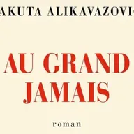 « Au grand jamais » de Jakuta Alikavazovic aux éditions Gallimard