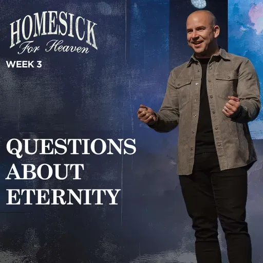 Questions About Eternity - Homesick For Heaven (Week 3)