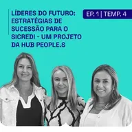 [PODCAST | EP. 1 | 4ª TEMP] Líderes do Futuro: Estratégias de sucessão para o Sicredi - Um projeto da Hub People.S