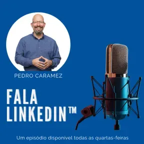Fala LinkedIn™ | Um podcast por Pedro Caramez