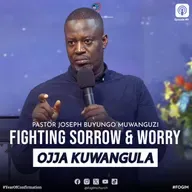 Fighting Sorrow And Worry (Okulwanyisa Ennaku N'Okweraliikirira) - Pastor Joseph Buyungo Muwanguzi