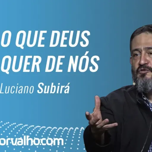 O QUE DEUS QUER DE NÓS - Luciano Subirá | Pregação