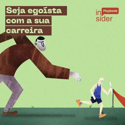 • Insider 246 • Playbook: Seja egoísta com a sua carreira