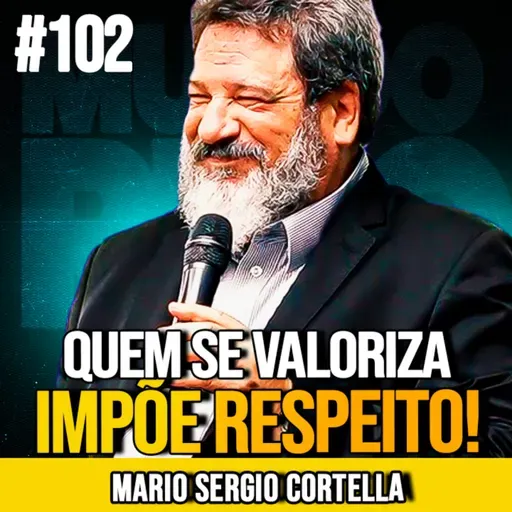 MARIO SERGIO CORTELLA | APRENDA A SER RESPEITADO DE VERDADE | MUNDOMENTAL #102