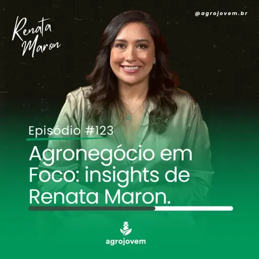 AGRONEGÓCIO EM FOCO: INSIGHTS DE RENATA MARON | AGRO JOVEM | episódio #123