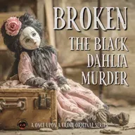 Introducing “Broken: The Black Dahlia Murder” - A Once Upon a Crime Original Series