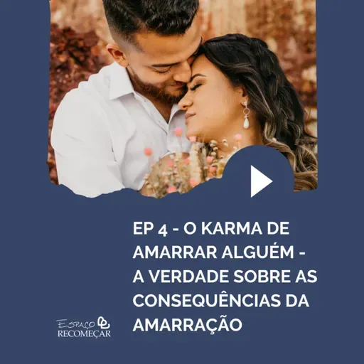 Desmistificando a Amarração Amorosa - Episódio 4: O Karma de 'Amarrar' Alguém - Verdades e Consequências Espirituais