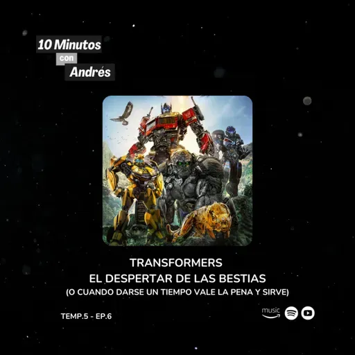 T5. E6. Transformers | El despertar de las bestias (O cuando darse un tiempo vale la pena y sirve)