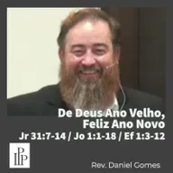 De Deus Ano Velho, Feliz Ano Novo / Jeremias 31:7-14 / João 1:1-18 / Efésios 1:3-12 / Rev. Daniel Gomes