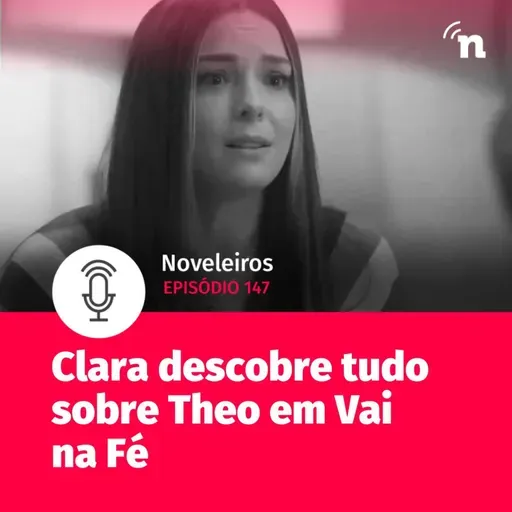 #147 - Clara descobre tudo sobre Theo em Vai na Fé!