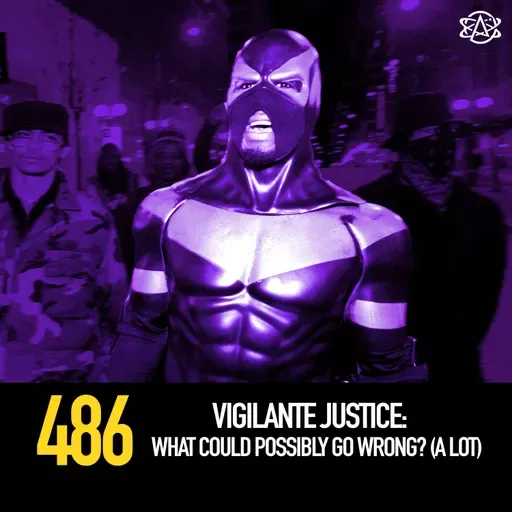 486 - Vigilante Justice: What Could Possibly Go Wrong? (A Lot)