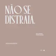Não se distraia.