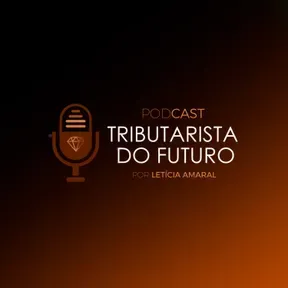 Podcast Tributarista do Futuro | Letícia Amaral