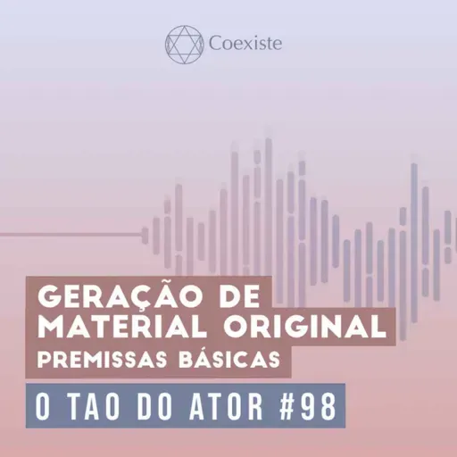 Geração de Material Original - Premissas básicas - O Tao do Ator #98