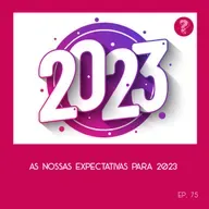 As nossas expectativas para 2023 - #75
