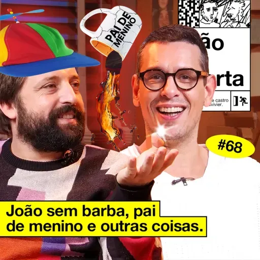 #68: JOÃO SEM BARBA, PAI DE MENINO E OUTRAS COISAS