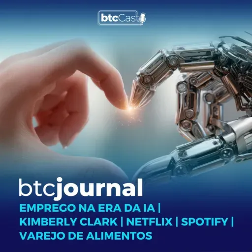 Como ter emprego na era da IA, Kimberly Clark, Spotify, Netflix e Varejo Alimentar | BTC Journal