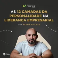 A 12 Camadas da Personalidade & Liderança Empresarial | Pedro Augusto | Caminhos da Liberdade Podcast | IFL-SP