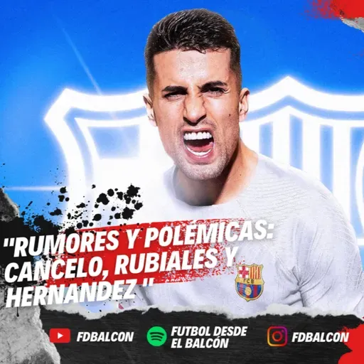 "Rumores y Polémicas: Cancelo, Rubiales y Hernandez"