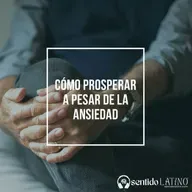 Cómo prosperar a pesar de la ansiedad