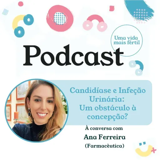 93. Candidíase e Infeção Urinária: Um obstáculo à concepção? - com Ana Ferreira