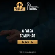 PodCast PIBF#2025_17 / A falsa comunhão