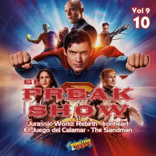 El Freakshow - Vol 09: Episodio 10 (Superman / Jurassic World: Rebirth /The Sandman / Ironheart / Squid Game 3)