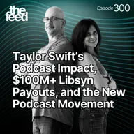 300 Taylor Swift's Podcast Impact, $100M+ Libsyn Payouts, and the New Podcast Movement