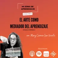 T3 EP22 El Arte como Mediador del Aprendizaje con Mary Carmen San Vicente