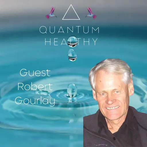 E58 Robert Gourlay - The Holy Grail of Water: What They Never Told You