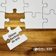 Tá Na Nuvem 320 - Último backup do ano