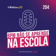 204# BPM Não se aprende na Escola, mas o Escritório de Processos pode ensinar!
