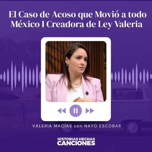 El Caso de Acoso que Movió a todo México I Creadora de Ley Valeria - Valeria Macías con Nayo Escobar