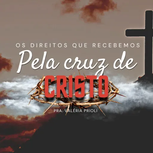 Os Direitos que Recebemos pela Cruz de Cristo | Pra. Valéria Prioli – Igreja 100% Família