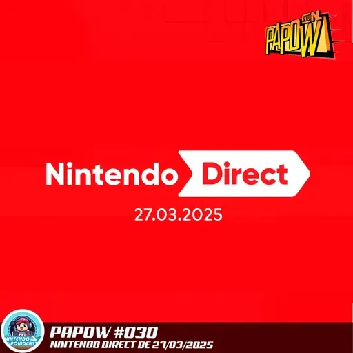 PAPOW #030 – Nintendo Direct de 27/03/2025