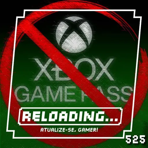 Reloading #525 – Xbox Game Pass Não Vale Mais a Pena