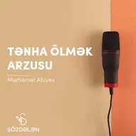 Tənha ölmək arzusu | Mərhəmət Abiyev | Sözdələn