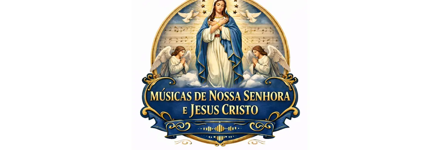 MUSICAS DE NOSSA SENHORA E JESUS CRISTO