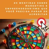 5 mentiras sobre marketing e empreendedorismo que você precisa parar de acreditar