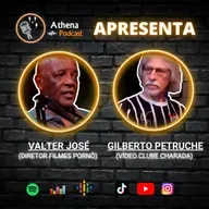 Valter José (Diretor Filmes Pornô) e Gilberto Petruche (Vídeo Clube Charada) - Athena Podcast #68