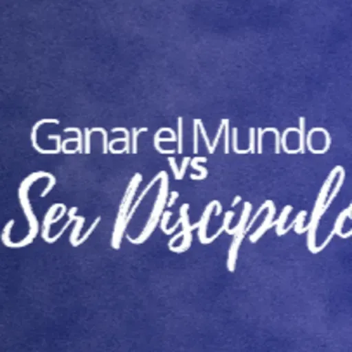 Ganar el Mundo vs Ser Discipulo