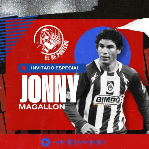 103 JONNY MAGALLÓN | CHIVAS ES UN FENÓMENO NACIONAL | CLAVES DEL BICAMPEONATO | MALOS TRATOS EN MÉXICO