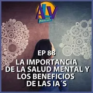La importancia de la SALUD MENTAL y los beneficios de la INTELIGENCIA ARTIFICIAL | Podcast ALV - Ep. 88