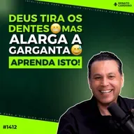 #1412: DEUS TIRA OS DENTES MAS ALARGA A GARGANTA – Aprenda isto!