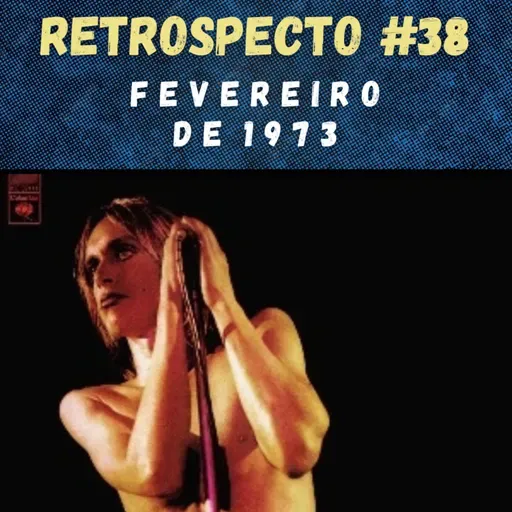 Retrospecto #38 | Fevereiro de 1973 | DESTAQUE: "Raw Power", de Iggy and The Stooges